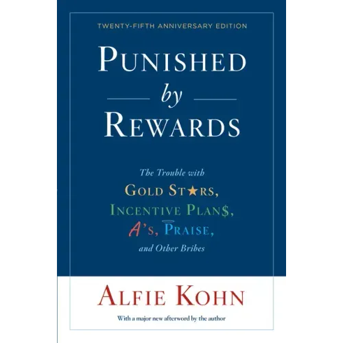 Punished by Rewards: The Trouble with Gold Stars, Incentive Plans, A'S, Praise, and Other Bribes