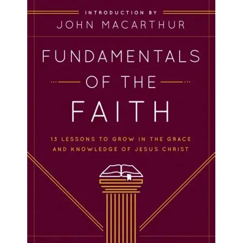 Fundamentals of the Faith: 13 Lessons to Grow in the Grace and Knowledge of Jesus Christ