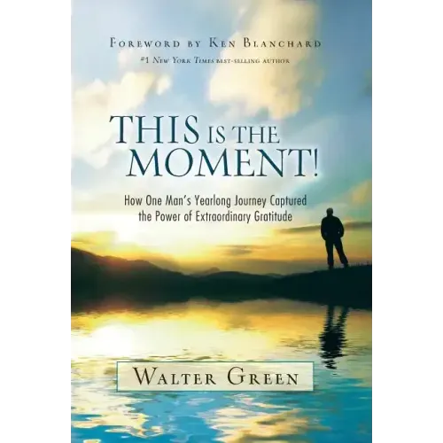 This Is the Moment!: How One Man's Yearlong Journey Captured the Power of Extraordinary Gratitude