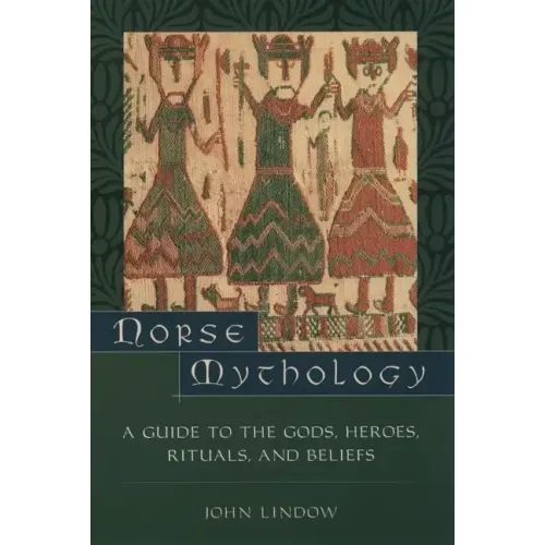 Norse Mythology: A Guide to the Gods, Heroes, Rituals, and Beliefs