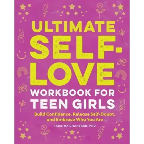 Ultimate Self-Love Workbook for Teen Girls: Build Confidence, Release Self-Doubt, and Embrace Who You Are