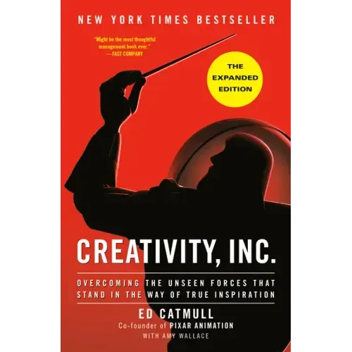 Creativity, Inc. (the Expanded Edition): Overcoming the Unseen Forces That Stand in the Way of True Inspiration