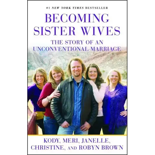 Becoming Sister Wives: The Story of an Unconventional Marriage