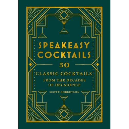 Speakeasy Cocktails: 50 Classic Cocktails from the Decades of Decadence