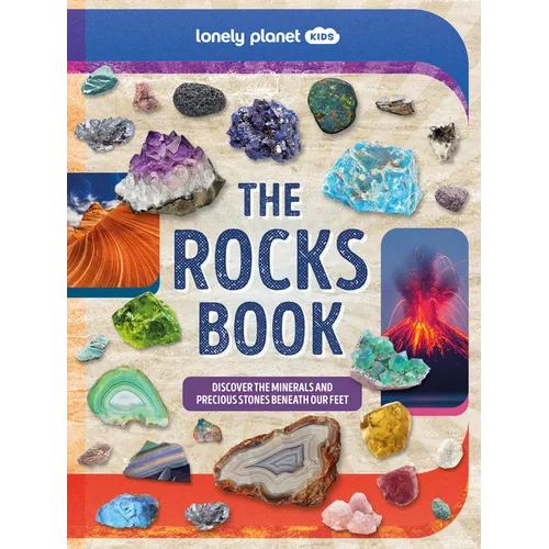 Lonely Planet Kids the Rocks Book: A Guide to the Rocks, Minerals, and Precious Stones That Make Up Our Planet