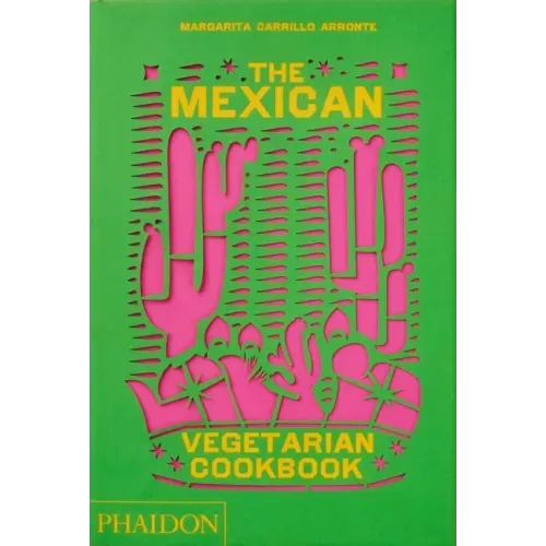 The Mexican Vegetarian Cookbook: 400 Authentic Everyday Recipes for the Home Cook