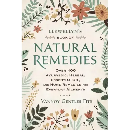 Llewellyn's Book of Natural Remedies: Over 400 Ayurvedic, Herbal, Essential Oil, and Home Remedies for Everyday Ailments