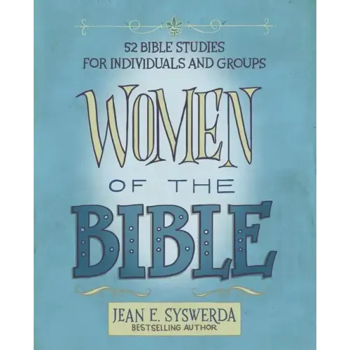 Women of the Bible: 52 Bible Studies for Individuals and Groups