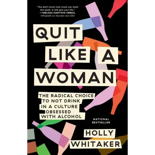 Quit Like a Woman: The Radical Choice to Not Drink in a Culture Obsessed with Alcohol