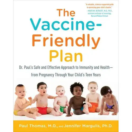 The Vaccine-Friendly Plan: Dr. Paul's Safe and Effective Approach to Immunity and Health-From Pregnancy Through Your Child's Teen Years