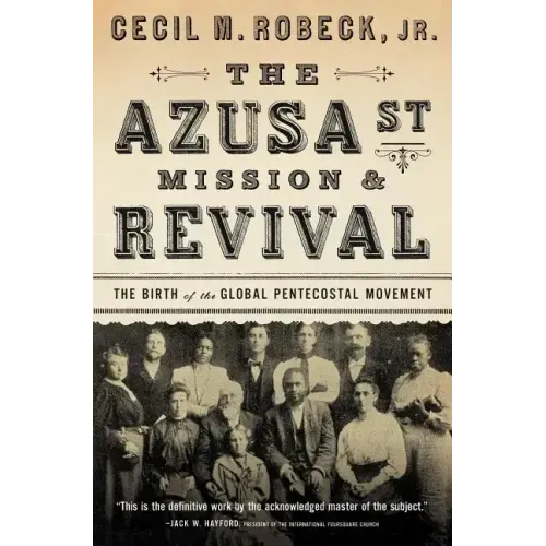 The Azusa Street Mission and Revival: The Birth of the Global Pentecostal Movement