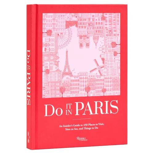 Do It in Paris: An Insiders Guide to 450 Places to Visit, Sites to See, and Things to Do
