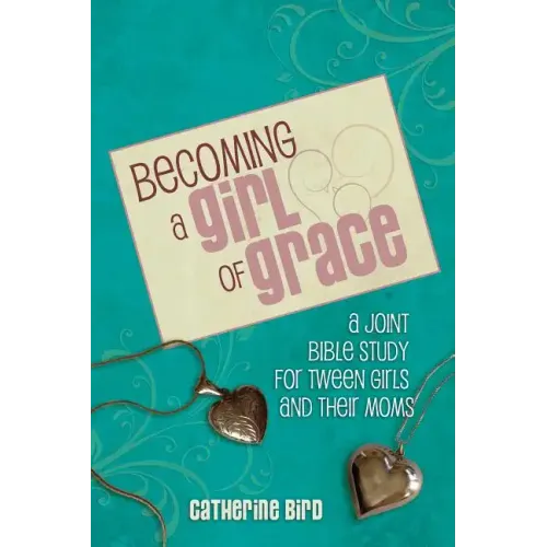 Becoming a Girl of Grace: A Bible Study for Tween Girls & Their Moms