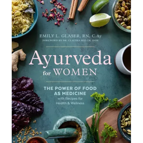 Ayurveda for Women: The Power of Food as Medicine with Recipes for Health and Wellness