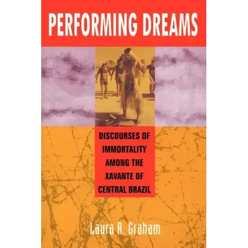 Performing Dreams: Discoveries of Immortality Among the Xavante of Central Brazil