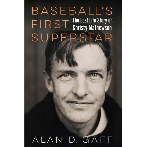 Baseball's First Superstar: The Lost Life Story of Christy Mathewson