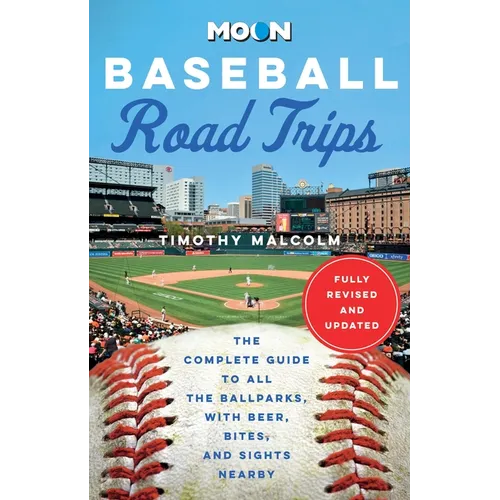 Moon Baseball Road Trips: The Complete Guide to All the Ballparks, with Beer, Bites, and Sights Nearby