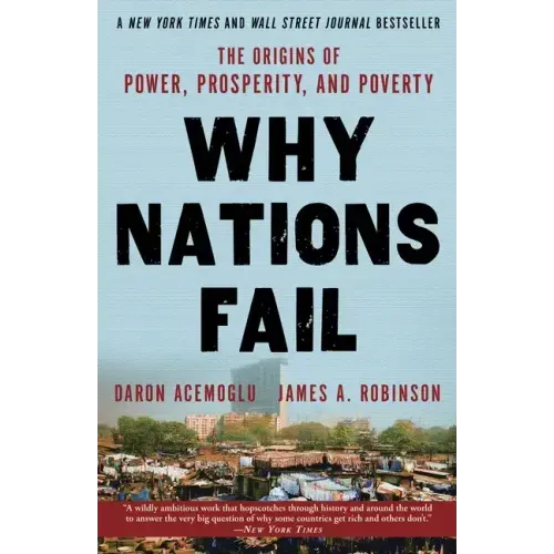 Why Nations Fail: The Origins of Power, Prosperity, and Poverty