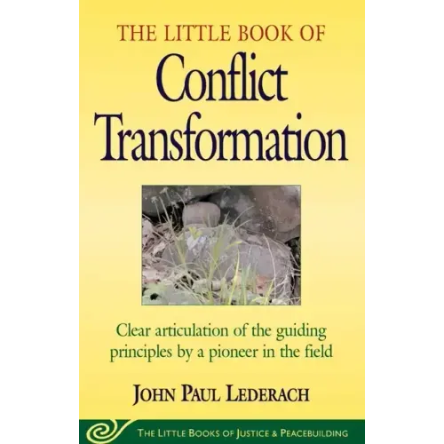 Little Book of Conflict Transformation: Clear Articulation of the Guiding Principles by a Pioneer in the Field