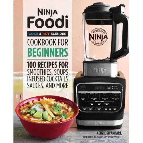 Ninja Foodi Cold & Hot Blender Cookbook for Beginners: 100 Recipes for Smoothies, Soups, Infused Cocktails, Sauces, and More