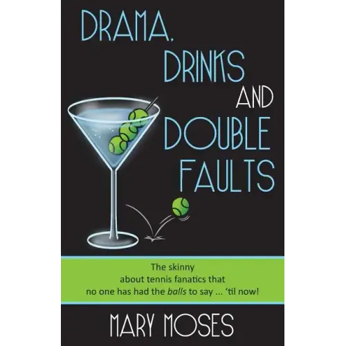 Drama, Drinks and Double Faults: The Skinny about Tennis Fanatics That No One Has Had the Balls to Say . . . 'Til Now!