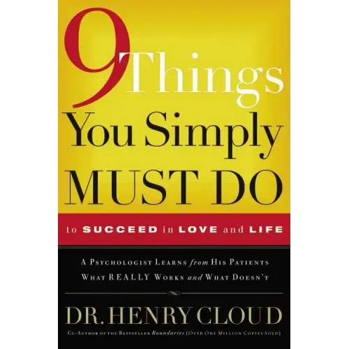 9 Things You Simply Must Do to Succeed in Love and Life: A Psychologist Learns from His Patients What Really Works and What Doesn't