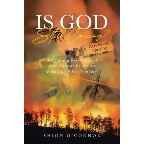 Is God Still Coming?: A Stunning Revelation of How Current Events are Fulfilling Bible Prophecy