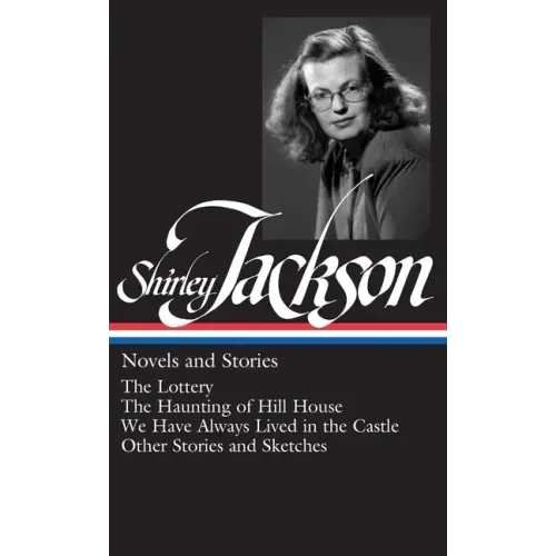 Shirley Jackson: Novels and Stories: The Lottery / The Haunting of Hill House / We Have Always Lived in the Castle / Other Stories and Sket