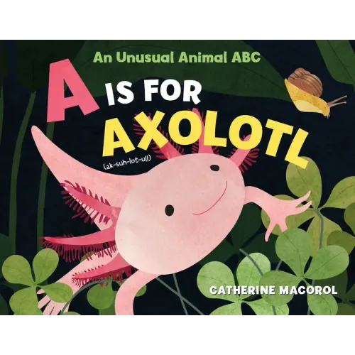 A is for Axolotl: An Unusual Animal ABC