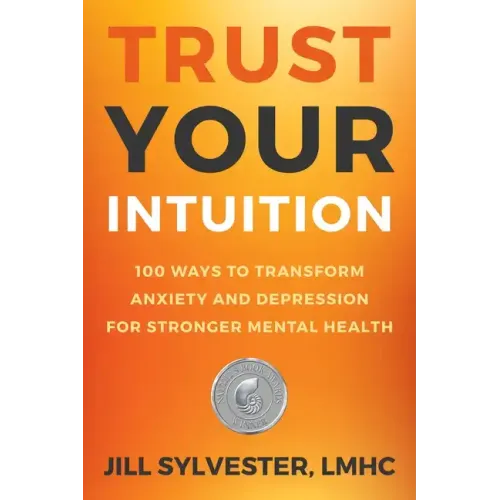 Trust Your Intuition: 100 Ways to Transform Anxiety and Depression for Stronger Mental Health