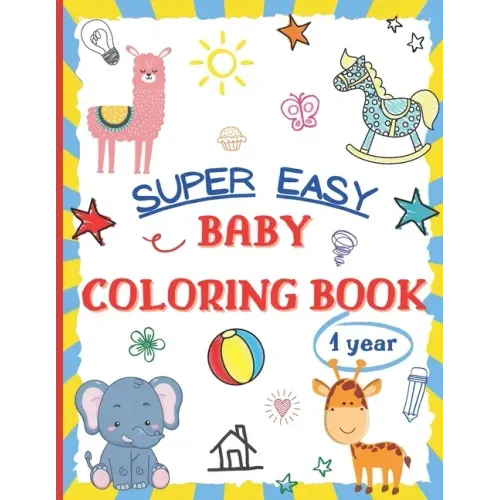 Super Easy Baby Coloring Book 1 Year: Large and Simple Picture Coloring Books for Toddlers, Preschool, Kindergarten - Early Learning Activity Workbook