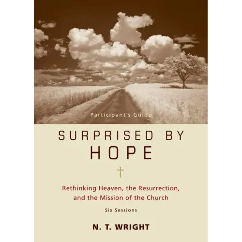 Surprised by Hope Bible Study Participant's Guide: Rethinking Heaven, the Resurrection, and the Mission of the Church
