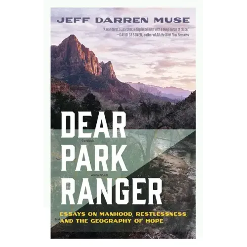 Dear Park Ranger: Essays on Manhood, Restlessness, and the Geography of Hope