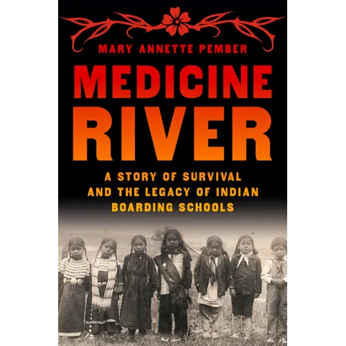 Medicine River: A Story of Survival and the Legacy of Indian Boarding Schools