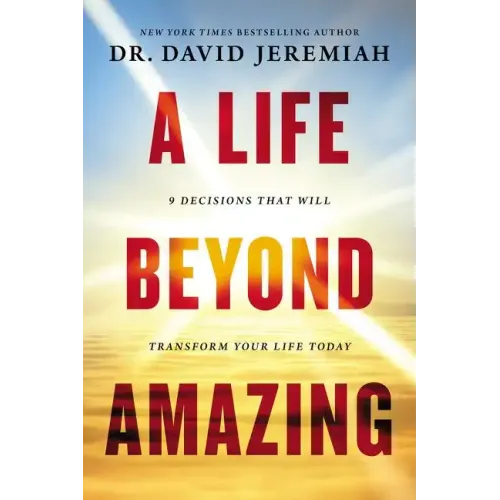 A Life Beyond Amazing: 9 Decisions That Will Transform Your Life Today