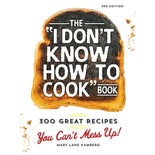 The I Don't Know How to Cook Book: 300 Great Recipes You Can't Mess Up!