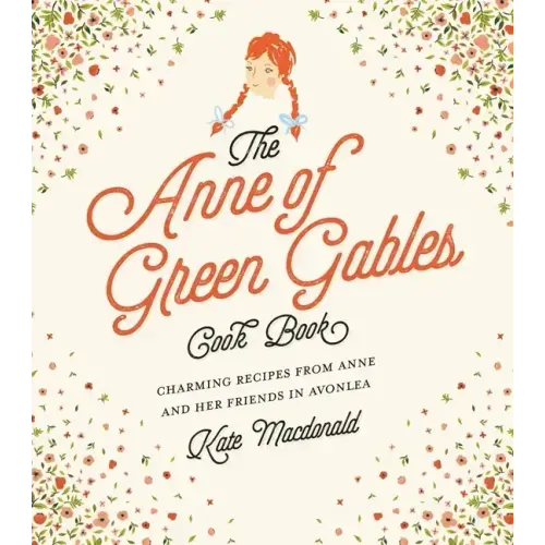 The Anne of Green Gables Cookbook: Charming Recipes from Anne and Her Friends in Avonlea