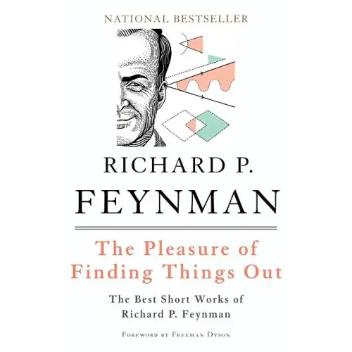 The Pleasure of Finding Things Out: The Best Short Works of Richard P. Feynman