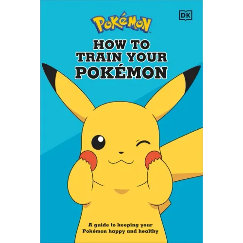 How to Train Your Pokémon: A Guide to Keeping Your Pokémon Happy and Healthy