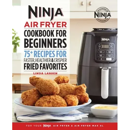The Official Ninja Air Fryer Cookbook for Beginners: 75+ Recipes for Faster, Healthier, & Crispier Fried Favorites