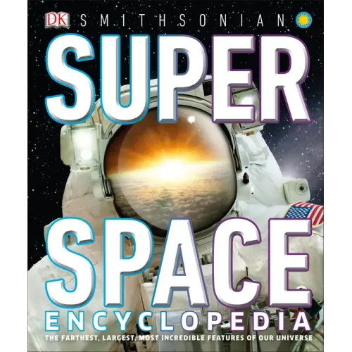 Super Space Encyclopedia: The Furthest, Largest, Most Spectacular Features of Our Universe