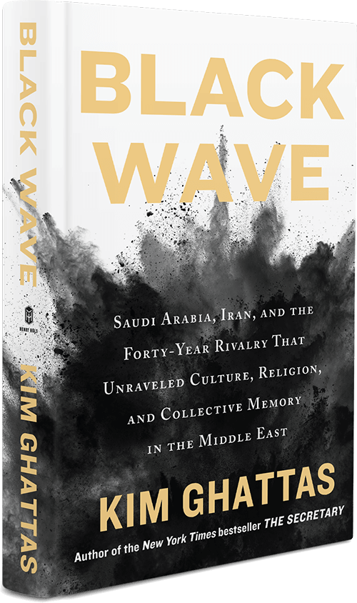 Black Wave: Saudi Arabia, Iran, and the Forty-Year Rivalry That Unraveled Culture, Religion, and Collective Memory in the Middle East by Kim Ghattas