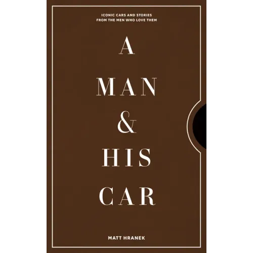 A Man & His Car: Iconic Cars and Stories from the Men Who Love Them