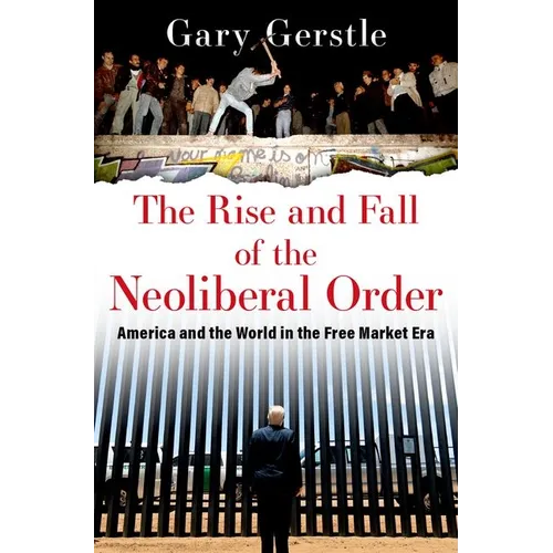 The Rise and Fall of the Neoliberal Order: America and the World in the Free Market Era