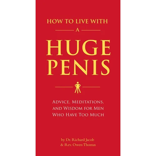 How to Live with a Huge Penis: Advice, Meditations, and Wisdom for Men Who Have Too Much