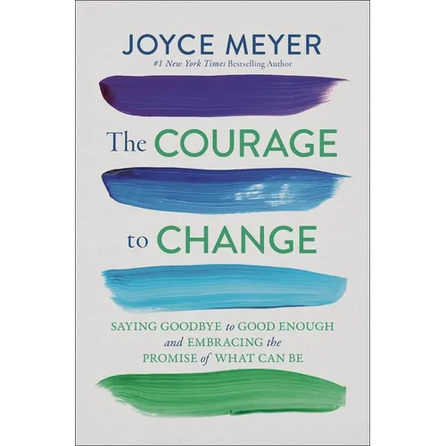 The Courage to Change: Saying Goodbye to Good Enough and Embracing the Promise of What Can Be