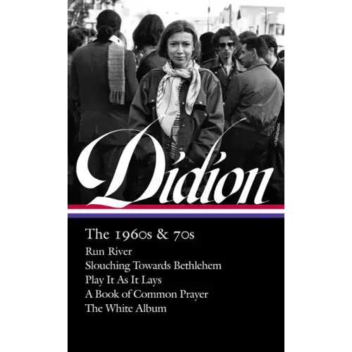 Joan Didion: The 1960s & 70s (Loa #325): Run River / Slouching Towards Bethlehem / Play It as It Lays / A Book of Common Prayer / The White Album