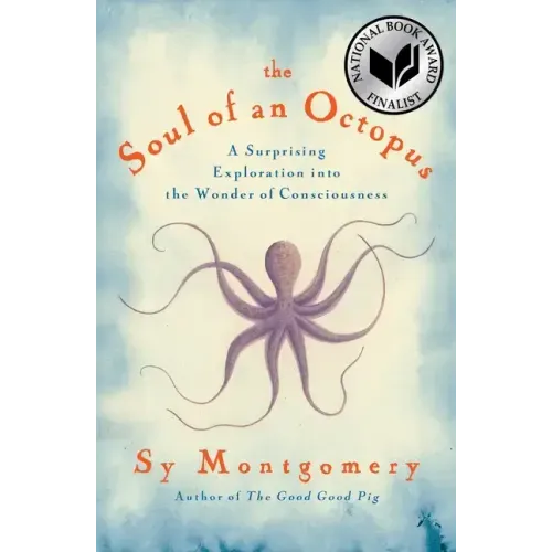 The Soul of an Octopus: A Surprising Exploration Into the Wonder of Consciousness