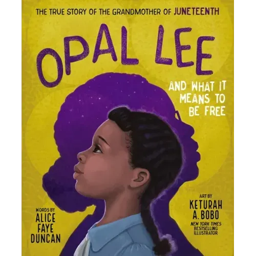 Opal Lee and What It Means to Be Free: The True Story of the Grandmother of Juneteenth