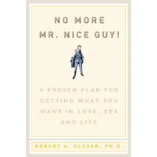 No More MR Nice Guy: A Proven Plan for Getting What You Want in Love, Sex, and Life